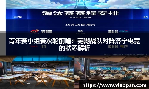 青年赛小组赛次轮前瞻：芜湖战队对阵济宁电竞的状态解析