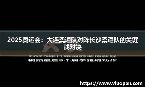 2025奥运会：大连柔道队对阵长沙柔道队的关键战对决